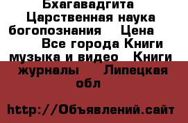 Бхагавадгита. Царственная наука богопознания. › Цена ­ 2 000 - Все города Книги, музыка и видео » Книги, журналы   . Липецкая обл.